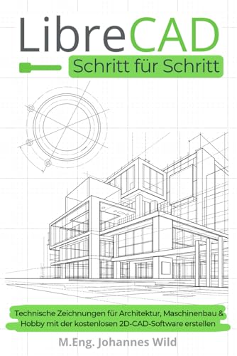 LibreCAD | Schritt für Schritt: Technische Zeichnungen für Architektur, Maschinenbau & Hobby mit der kostenlosen 2D-CAD-Software erstellen LibreCAD | Schritt für Schritt: Technische Zeichnungen für Architektur, Maschinenbau & Hobby mit der kostenlosen 2D-CAD-Software erstellen von Independently Published