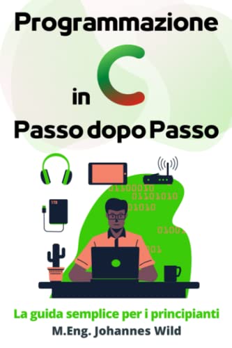 Programmazione in C | Passo dopo Passo: La guida semplice per i principianti Programmazione in C | Passo dopo Passo: La guida semplice per i principianti