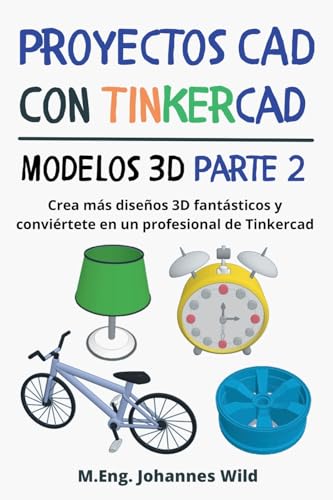 Proyectos CAD con Tinkercad | Modelos 3D Parte 2: Crea más diseños 3D fantásticos y conviértete en un profesional de Tinkercad (Tinkercad para principiantes y avanzados, Band 3)