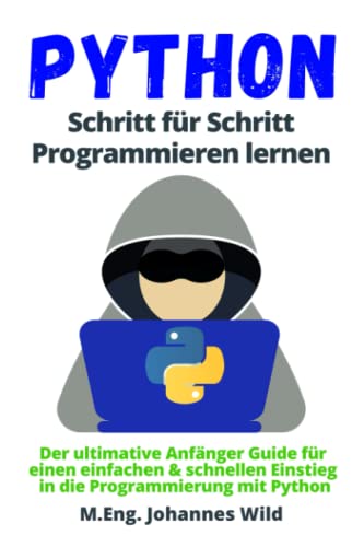 Python | Schritt für Schritt Programmieren lernen: Der ultimative Anfänger Guide für einen einfachen & schnellen Einstieg in die Programmierung mit Python Python | Schritt für Schritt Programmieren lernen: Der ultimative Anfänger Guide für einen einfachen & schnellen Einstieg in die Programmierung mit Python