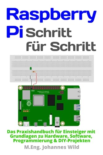 Raspberry Pi | Schritt für Schritt: Das Praxishandbuch für Einsteiger mit Grundlagen zu Hardware, Software, Programmierung & DIY-Projekten Raspberry Pi | Schritt für Schritt: Das Praxishandbuch für Einsteiger mit Grundlagen zu Hardware, Software, Programmierung & DIY-Projekten