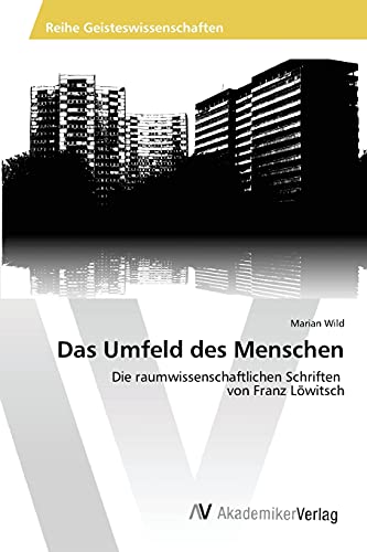 Das Umfeld des Menschen: Die raumwissenschaftlichen Schriften von Franz Löwitsch Das Umfeld des Menschen: Die raumwissenschaftlichen Schriften von Franz Löwitsch