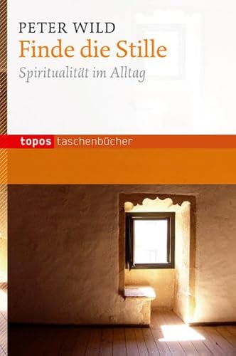 Finde die Stille: Spiritualität im Alltag (Topos Taschenbücher)