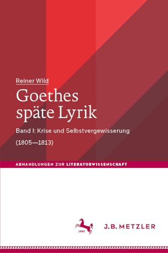 Goethes späte Lyrik: Band I: Krise und Selbstvergewisserung (1805–1813) (Abhandlungen zur Literaturwissenschaft)