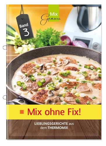 Mix ohne Fix - BAND 3!: Lieblingsgerichte aus dem Thermomix von C. T. Wild Verlag
