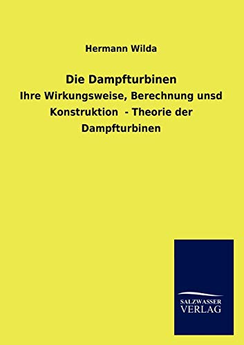 Die Dampfturbinen: Ihre Wirkungsweise, Berechnung unsd Konstruktion - Theorie der Dampfturbinen von Salzwasser-Verlag GmbH