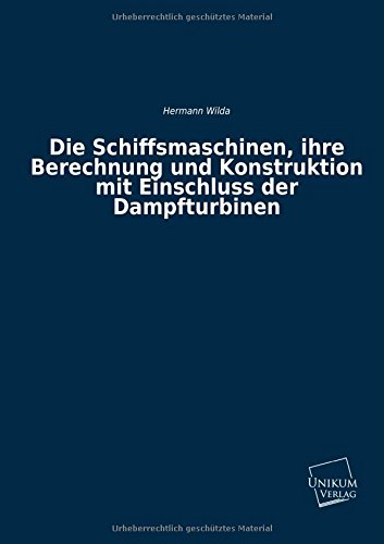 Die Schiffsmaschinen, ihre Berechnung und Konstruktion mit Einschluss der Dampfturbinen