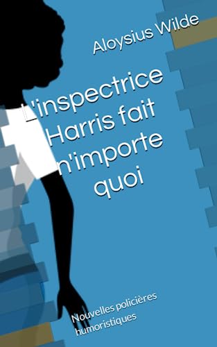 L'inspectrice Harris fait n'importe quoi: Nouvelles policières humoristiques (Thriller kindle offert : suspense, rebondissements, humour)