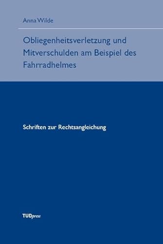 Obliegenheitsverletzung und Mitverschulden am Beispiel des Fahrradhelmes: Schriften zur Rechtsangleichung von TUDpress