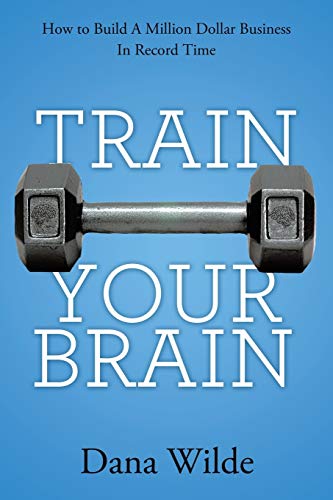Train Your Brain: How to Build a Million Dollar Business in Record Time von Balboa Press