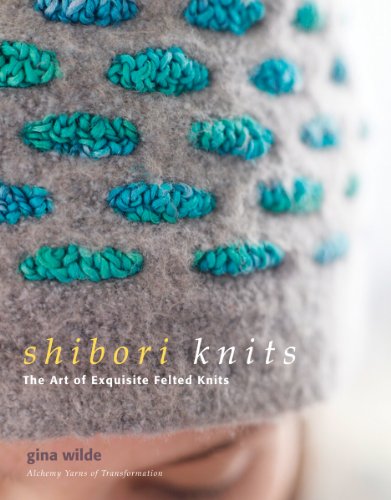 Shibori Knits: The Art of Exquisite Felted Knits