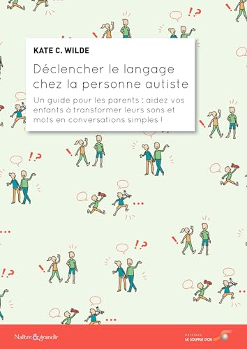 Déclencher le langage chez la personne autiste: Un guide pour les parents : aidez vos enfants à transformer leurs sons et mots en conversations simples !