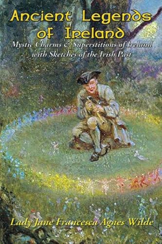 Ancient Legends of Ireland: Mystic Charms & Superstitions of Ireland with Sketches of the Irish Past von Unabridged Books