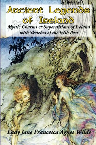 Ancient Legends of Ireland: Mystic Charms & Superstitions of Ireland with Sketches of the Irish Past von Illustrated Books