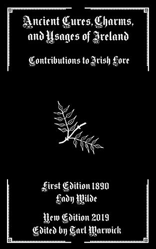 Ancient Cures, Charms, and Usages of Ireland: Contributions to Irish Lore