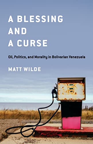A Blessing and a Curse: Oil, Politics, and Morality in Bolivarian Venezuela von Stanford University Press