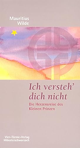 Ich verstehe dich nicht!: Die Herzensreise des Kleinen Prinzen (Münsterschwarzacher Kleinschriften)