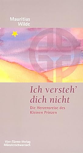 Ich versteh' dich nicht: Die Herzensreise des Kleinen Prinzen (Münsterschwarzacher Kleinschriften)