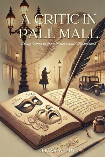 A Critic in Pall Mall: Being Extracts from Reviews and Miscellanies: Annotated A Critic in Pall Mall: Being Extracts from Reviews and Miscellanies: Annotated von Independently published