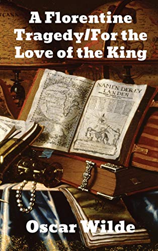 A Florentine Tragedy/ For Love of the King A Florentine Tragedy/ For Love of the King
