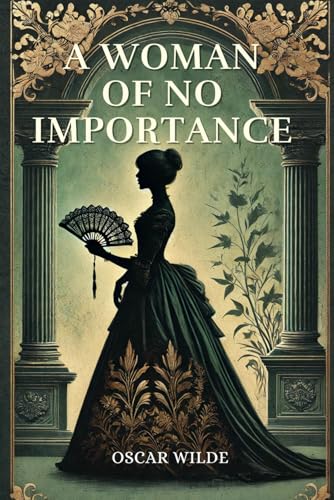 A Woman of No Importance: Annotated A Woman of No Importance: Annotated von Independently published