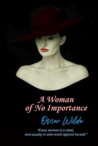 A Woman of No Importance: “Every woman is a rebel, and usually in wild revolt against herself.” A Woman of No Importance: “Every woman is a rebel, and usually in wild revolt against herself.” von Independently published