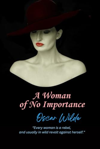 A Woman of No Importance: “Every woman is a rebel, and usually in wild revolt against herself.” A Woman of No Importance: “Every woman is a rebel, and usually in wild revolt against herself.” von Independently published