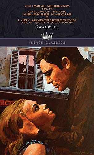 An Ideal Husband: A Play, For Love of the King: A Burmese Masque & Lady Windermere's Fan: A Play About a Good Woman (Prince Classics)