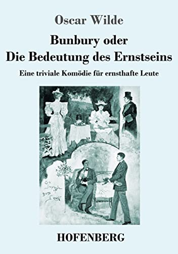 Bunbury oder Die Bedeutung des Ernstseins: Eine triviale Komödie für ernsthafte Leute Bunbury oder Die Bedeutung des Ernstseins: Eine triviale Komödie für ernsthafte Leute von Hofenberg
