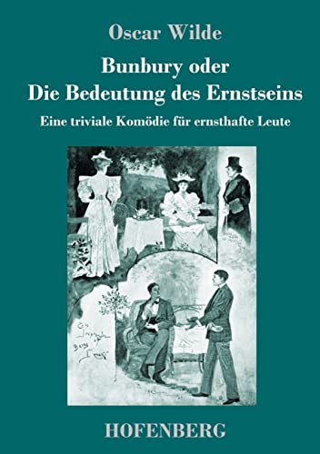 Bunbury oder Die Bedeutung des Ernstseins: Eine triviale Komödie für ernsthafte Leute Bunbury oder Die Bedeutung des Ernstseins: Eine triviale Komödie für ernsthafte Leute von Hofenberg