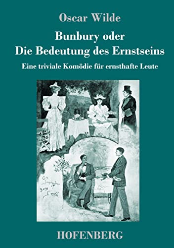 Bunbury oder Die Bedeutung des Ernstseins: Eine triviale Komödie für ernsthafte Leute von Hofenberg