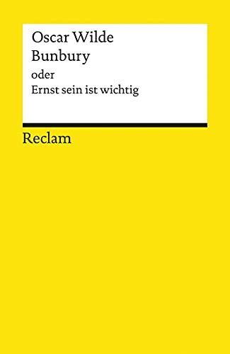 Bunbury oder Ernst sein ist wichtig: Eine triviale Komödie für ernsthafte Leute