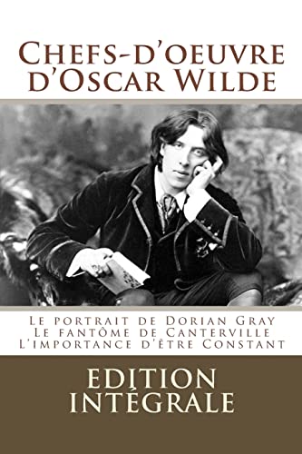Chefs-d'oeuvre d'Oscar Wilde: (Le portrait de Dorian Gray,Le fantôme de Canterville, L'importance d'être Constant)