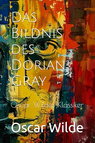 Das Bildnis des Dorian Gray: Oscar Wildes Klassiker Das Bildnis des Dorian Gray: Oscar Wildes Klassiker von Independently published