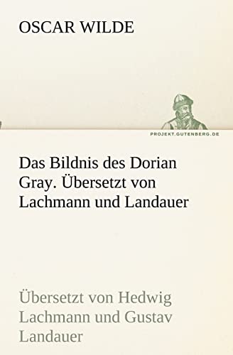 Das Bildnis des Dorian Gray. Übersetzt von Lachmann und Landauer: Übersetzt von Hedwig Lachmann und Gustav Landauer (TREDITION CLASSICS)