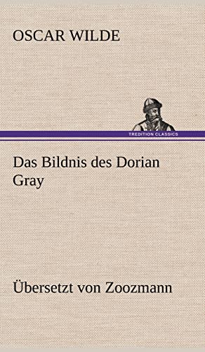 Das Bildnis des Dorian Gray. Übersetzt von Zoozmann Das Bildnis des Dorian Gray. Übersetzt von Zoozmann
