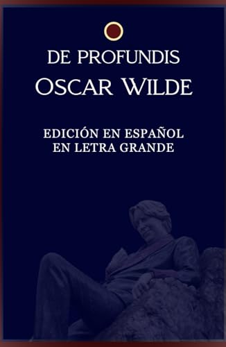 De Profundis (EDICIÓN EN ESPAÑOL EN LETRA GRANDE): Reflexiones sobre el sufrimiento la redención y la belleza en una confesión profunda de amor ... personal en tiempos de adversidad von Independently published