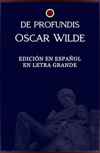 De Profundis (EDICIÓN EN ESPAÑOL EN LETRA GRANDE): Reflexiones sobre el sufrimiento la redención y la belleza en una confesión profunda de amor ... personal en tiempos de adversidad von Independently published