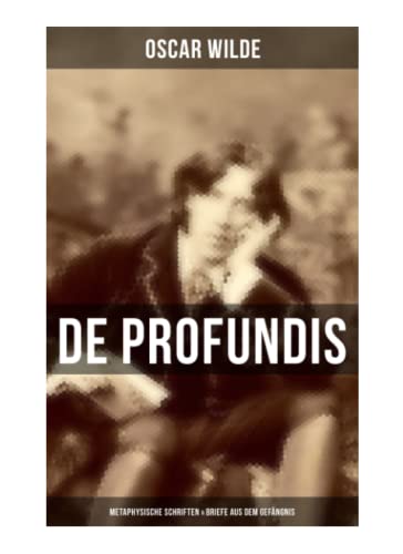 De Profundis: Metaphysische Schriften & Briefe aus dem Gefängnis De Profundis: Metaphysische Schriften & Briefe aus dem Gefängnis