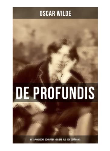 De Profundis: Metaphysische Schriften & Briefe aus dem Gefängnis