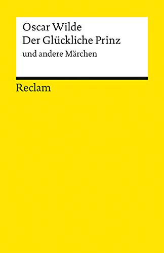 Der Glückliche Prinz und andere Märchen: Wilde, Oscar – Literaturklassiker; deutsche Übersetzung (Reclams Universal-Bibliothek)