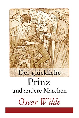 Der glückliche Prinz und andere Märchen: Illustrierte Ausgabe: Die Nachtigall und die Rose + Der selbstsüchtige Riese + Der ergebene Freund + Die ... der Infantin + Der Fischer und seine Seele...