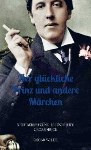Der glückliche Prinz und andere Märchen: Neuübersetzung, Illustriert, Großdruck Der glückliche Prinz und andere Märchen: Neuübersetzung, Illustriert, Großdruck