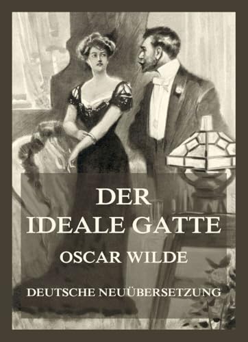 Der ideale Gatte: Deutsche Neuübersetzung Der ideale Gatte: Deutsche Neuübersetzung von Jazzybee Verlag