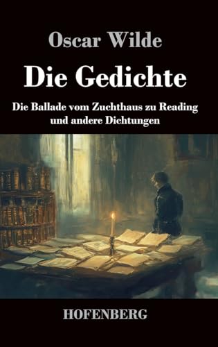 Die Gedichte: Die Ballade vom Zuchthaus zu Reading und andere Dichtungen Die Gedichte: Die Ballade vom Zuchthaus zu Reading und andere Dichtungen von Henricus - Edition Deutsche Klassik GmbH