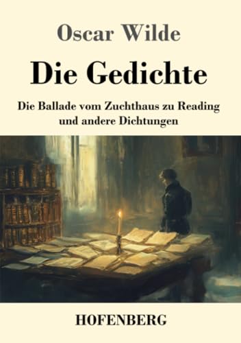 Die Gedichte: Die Ballade vom Zuchthaus zu Reading und andere Dichtungen Die Gedichte: Die Ballade vom Zuchthaus zu Reading und andere Dichtungen von Henricus - Edition Deutsche Klassik GmbH