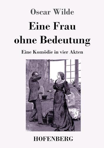 Eine Frau ohne Bedeutung: Eine Komödie in vier Akten von Hofenberg