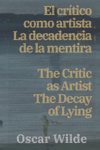 El crítico como artista - La decadencia de la mentira / The Critic as Artist - The Decay of Lying: Texto paralelo bilingüe - Bilingual edition: ... - Spanish (Ediciones Bilingües, Band 31)