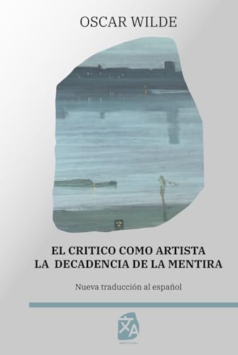 El crítico como artista - La decadencia de la mentira: Nueva traducción al español (Clásicos en español, Band 34)