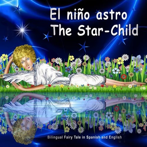 El niño astro. The Star-Child. Bilingual Fairy Tale in Spanish and English: Edición Bilingüe en Español e Inglés (Bilingual Spanish - English Picture Books for Kids, Band 5) von CreateSpace Independent Publishing Platform